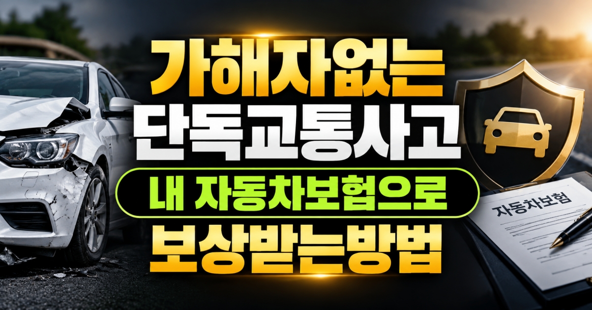가해자가 없는 단독교통사고시 보상 받는 방법, 내 자동차보험 속 숨은 보장을 찾는 실무 전략은.jpg